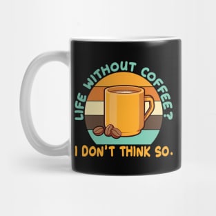 Life Without Coffee? I DonÄt think so. Mug